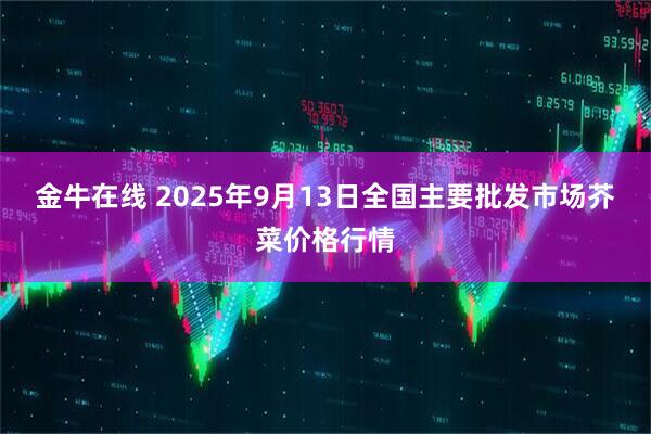 金牛在线 2025年9月13日全国主要批发市场芥菜价格行情